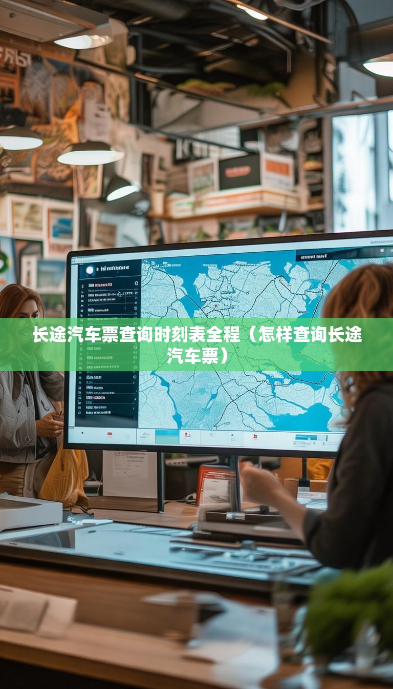 长途汽车票查询时刻表全程(怎样查询长途汽车票)