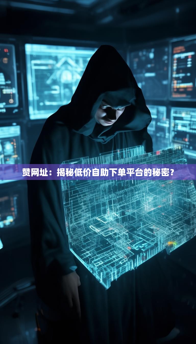 赞网址:揭秘低价自助下单平台的秘密?