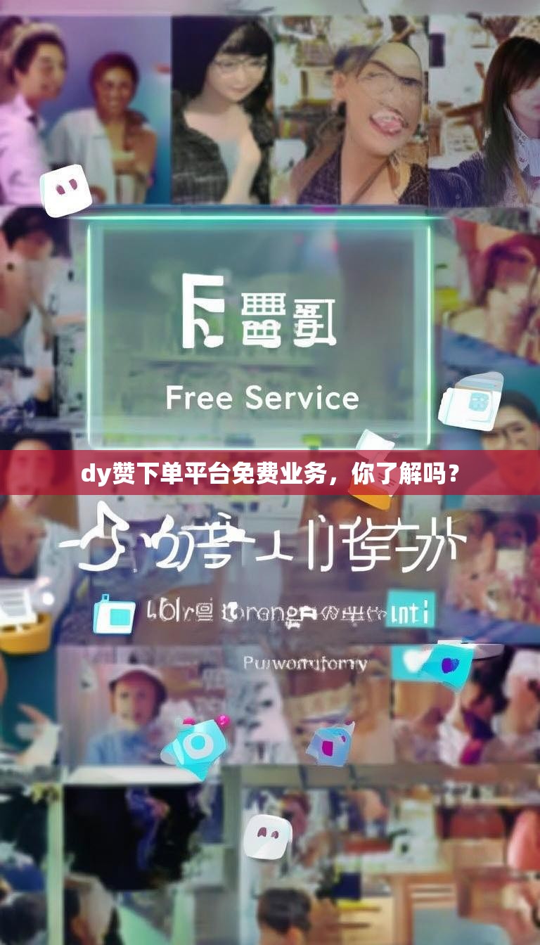 dy赞下单平台免费业务,你了解吗?