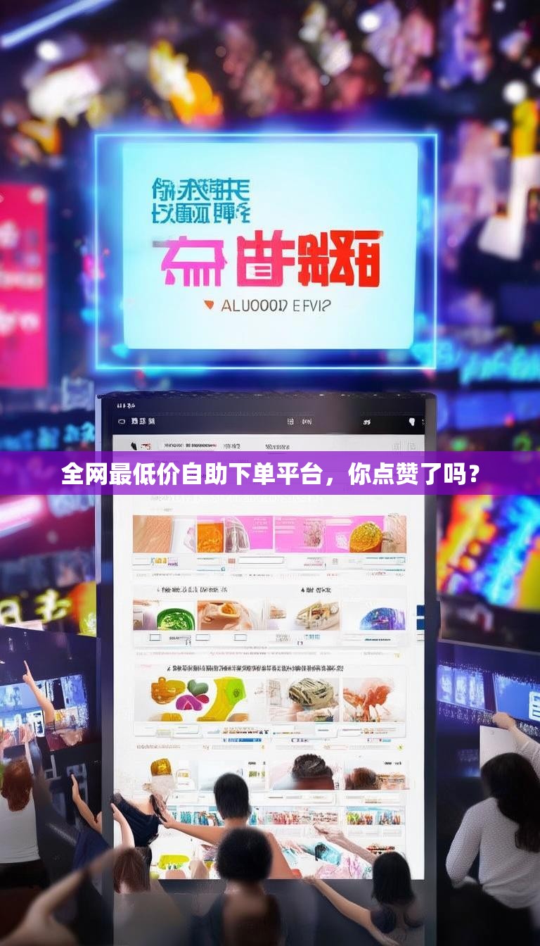 全网最低价自助下单平台，你点赞了吗？