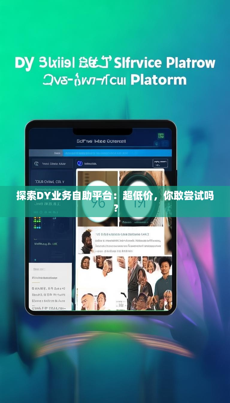 探索DY业务自助平台：超低价，你敢尝试吗？