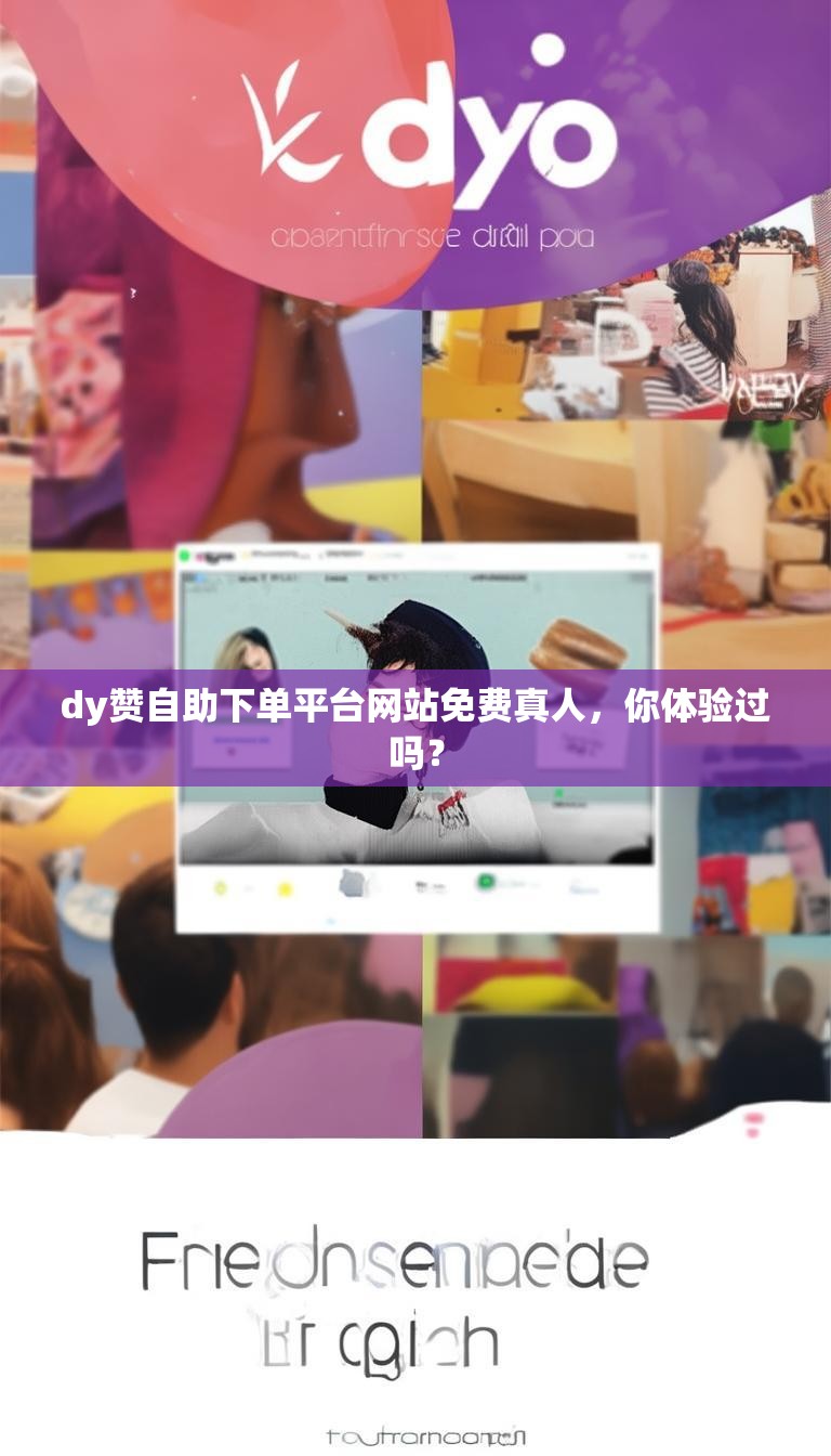 dy赞自助下单平台网站免费真人，你体验过吗？