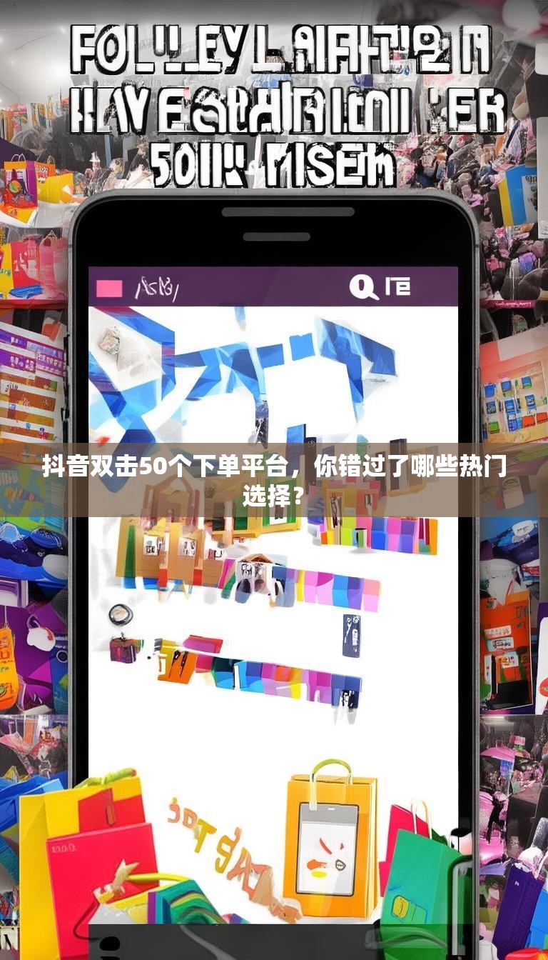 抖音双击50个下单平台,你错过了哪些热门选择?