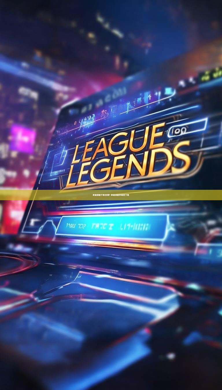 英雄联盟下载官网？英雄联盟在哪里下载