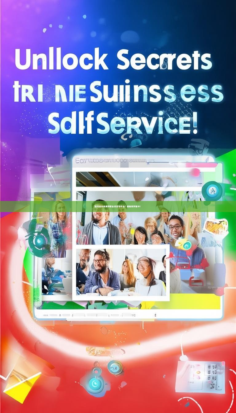 如何轻松免费领取业务自助平台？揭秘高效秘诀！