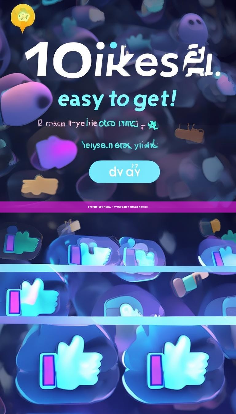 dy赞自助下单平台网站，10个赞轻松到手？揭秘高效点赞技巧！