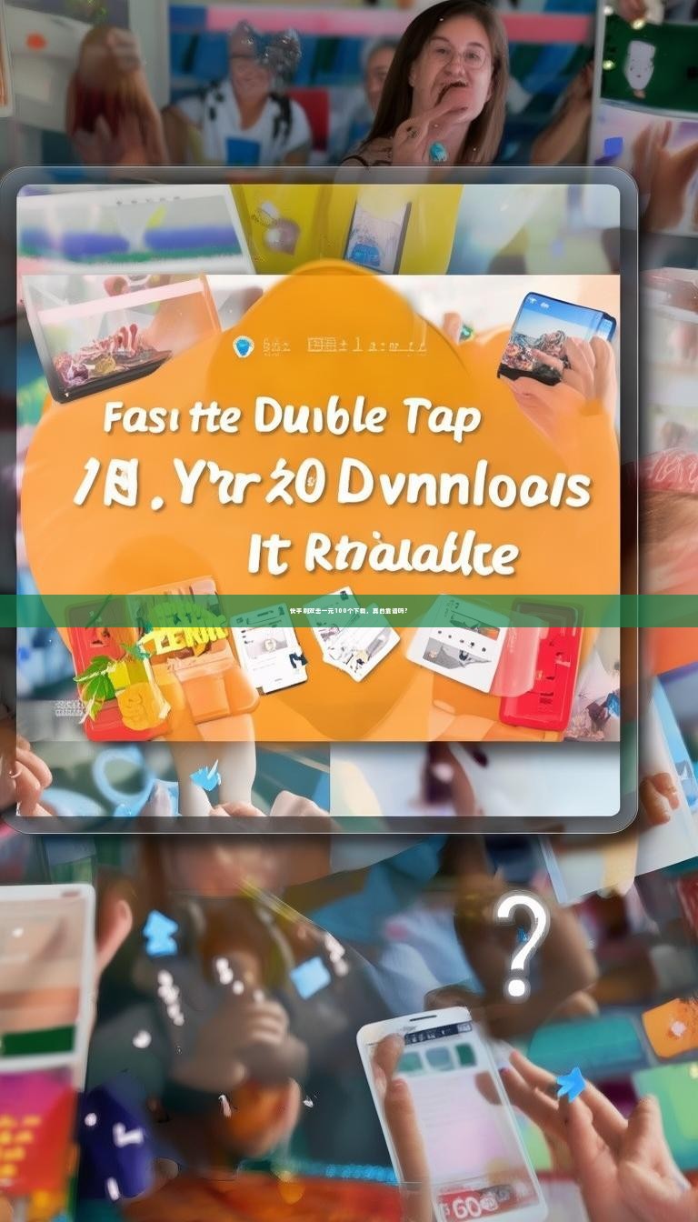 快手刷双击一元100个下载，真的靠谱吗？