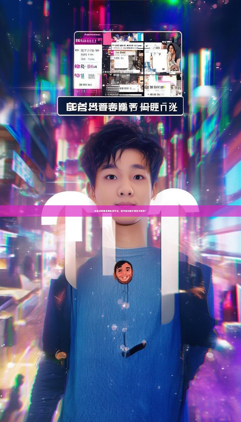 抖音点赞量免费业务平台，如何轻松提升便宜又有效？