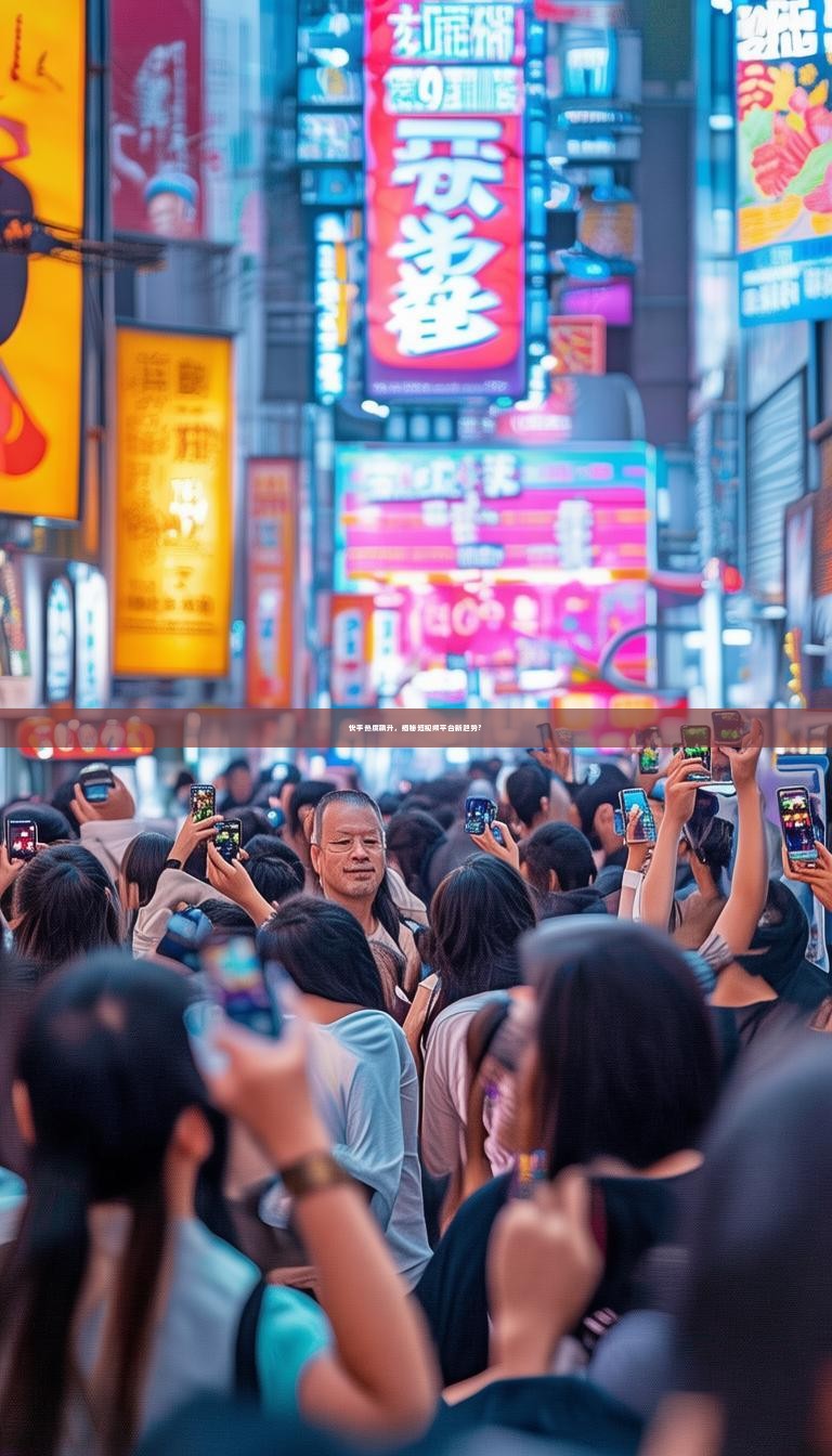 快手热度飙升，揭秘短视频平台新趋势？