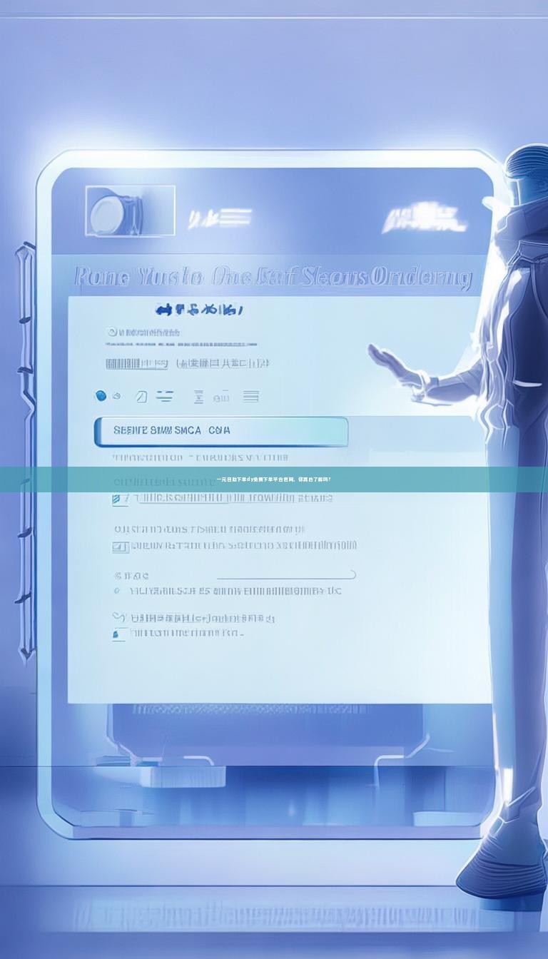 详细阅读:一元自助下单dy免费下单平台官网,你真的了解吗? 一元自助下单dy免费下单平台官网,你真的了解吗?