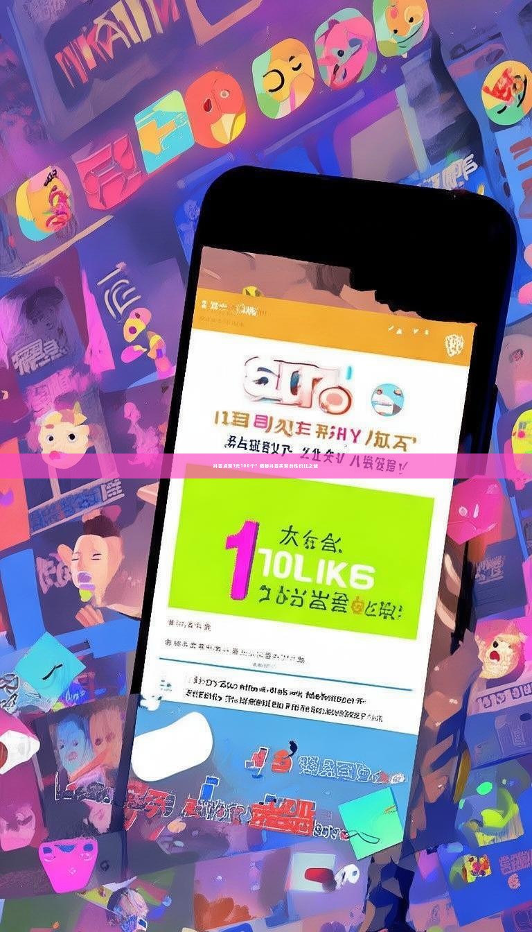 抖音点赞1元100个？揭秘抖音买赞的性价比之谜