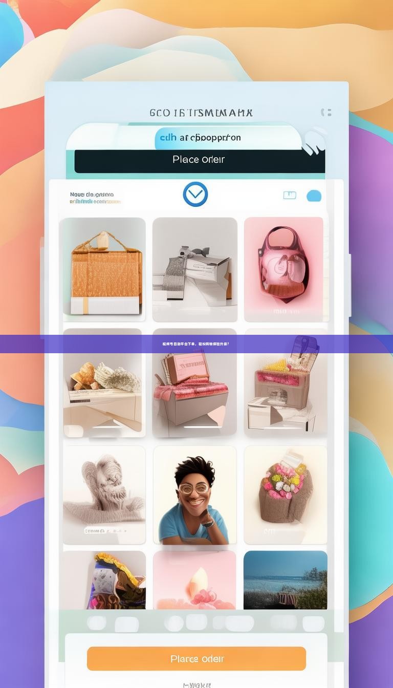 视频号自助平台下单，轻松购物体验升级？