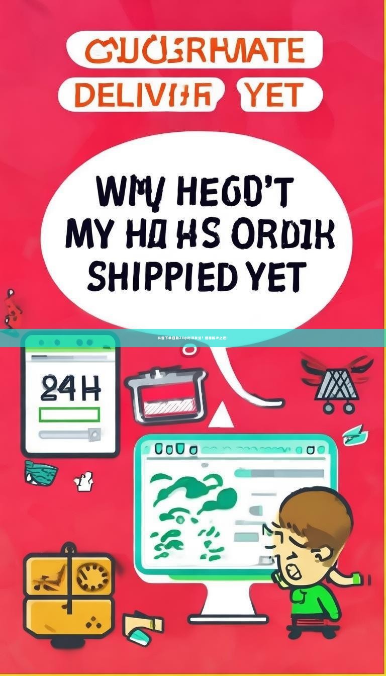 详细阅读:抖音下单自助24小时没发货?揭秘解决之道! 抖音下单自助24小时没发货?揭秘解决之道!