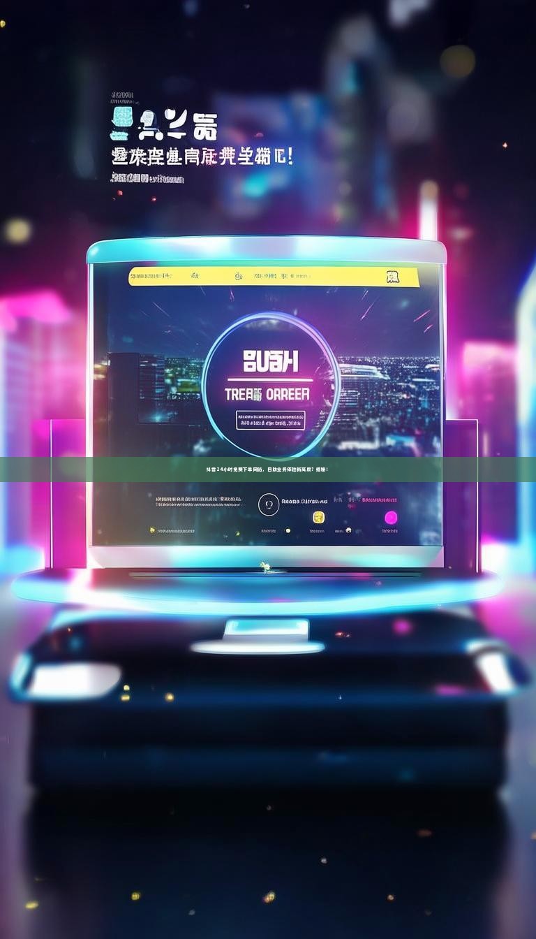 抖音24小时免费下单网站，自助业务体验新高度？揭秘！